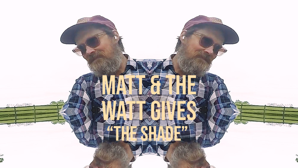 Matt & The Watt Gives - The Shade